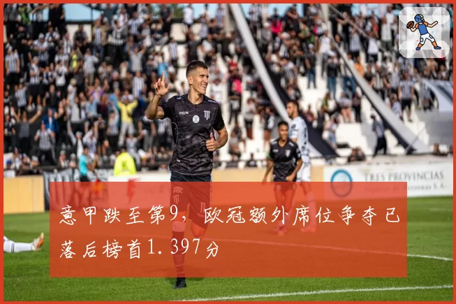 意甲跌至第9，欧冠额外席位争夺已落后榜首1.397分