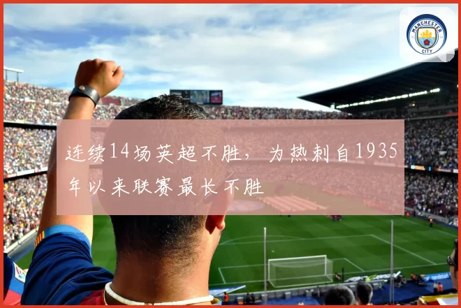 连续14场英超不胜，为热刺自1935年以来联赛最长不胜